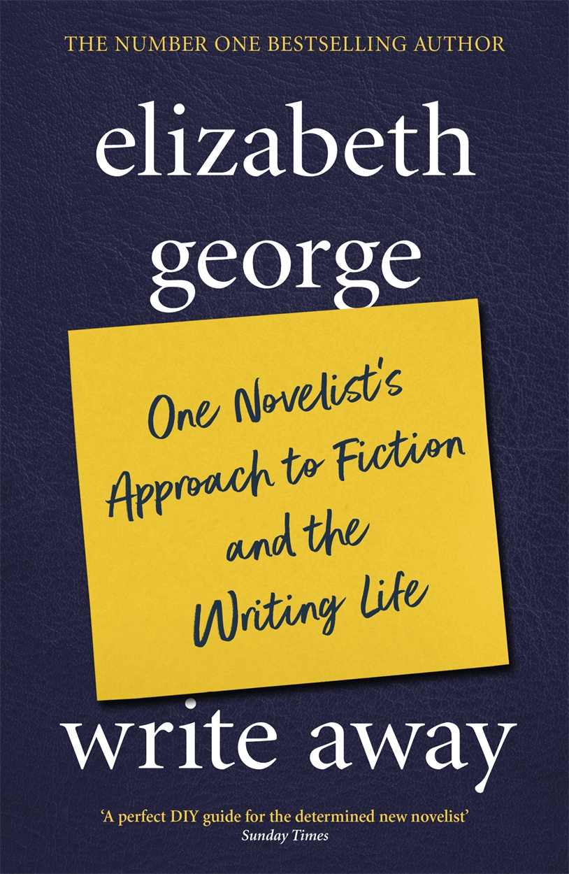 Write Away One Novelist S Approach To Fiction And The Writing Life By Elizabeth George Hachette Uk