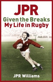 JPR: Given the Breaks – My Life in Rugby