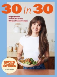 Soph’s Plant Kitchen 30 in 30: 30g of protein, 30 minutes or less